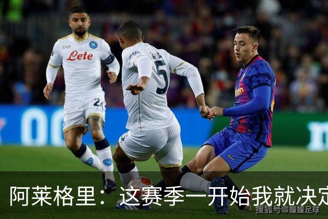 阿莱格里:这赛季一开始我就决定了,要踢全线压上的进攻足球